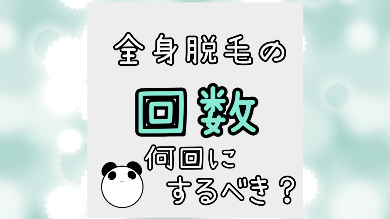 全身脱毛の回数は何回にするべき？