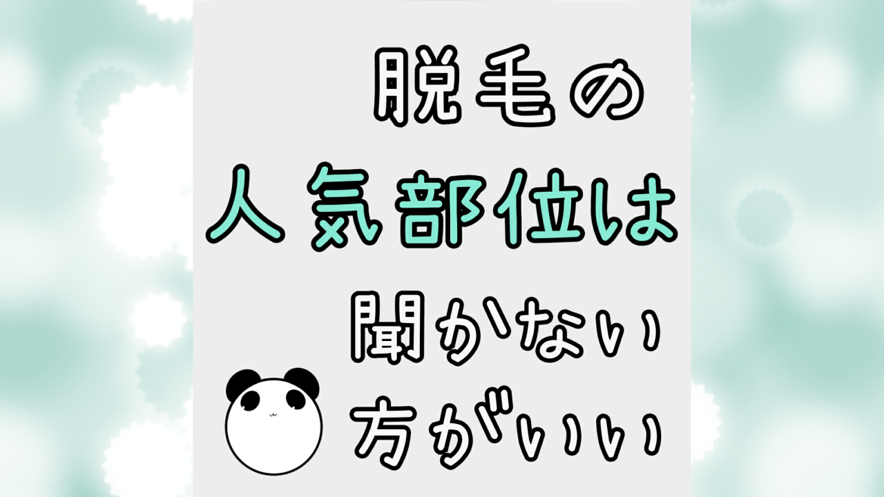 脱毛「どの部位が人気か」は聞かない方がいい